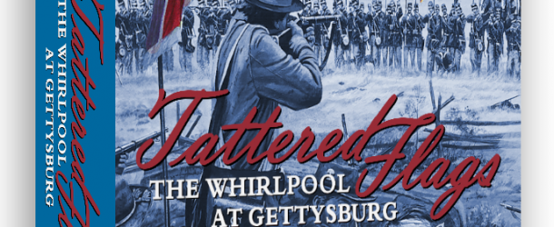 New Edition of “Tattered Flags: The Whirlpool at Gettysburg” to be published by Consim Press
